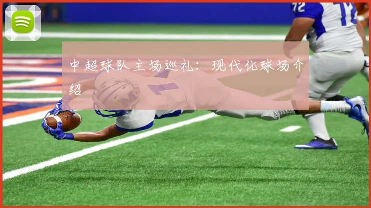 中超球队主场巡礼:现代化球场介绍