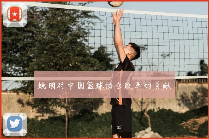 姚明对中国篮球协会改革的贡献