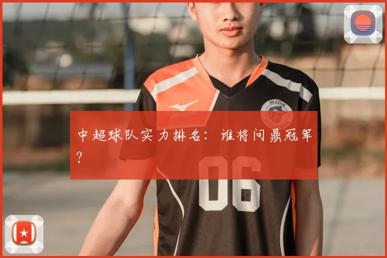 中超球队实力排名:谁将问鼎冠军?