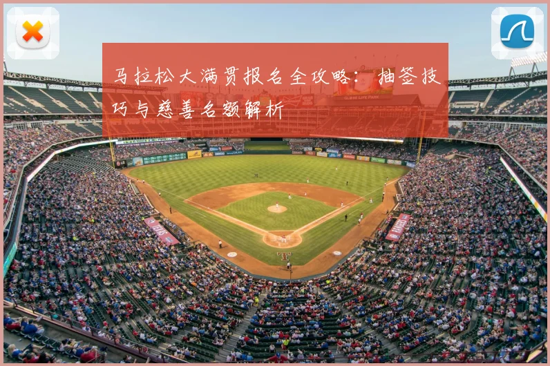 马拉松大满贯报名全攻略:抽签技巧与慈善名额解析