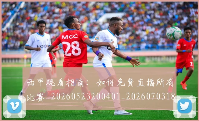 西甲观看指南：如何免费直播所有比赛_20260523200401_20260703181917